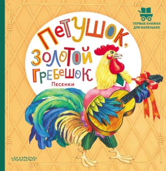 . Петушок, золотой гребешок. Песенки