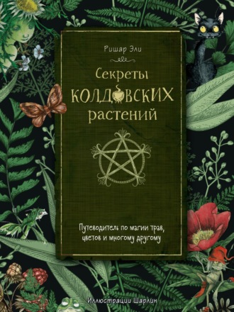. Секреты колдовских растений. Путеводитель по магии трав, цветов и многому другому
