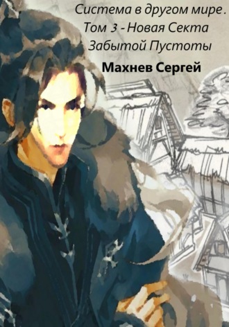 Сергей Александрович Махнев. Система в другом мире. Том 3. Новая Секта Забытой Пустоты