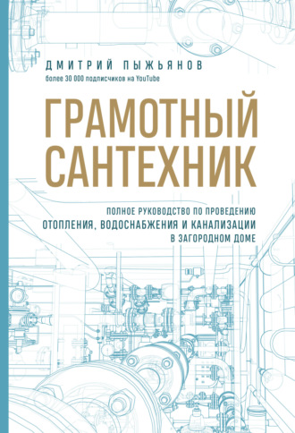 Дмитрий Пыжьянов. Грамотный сантехник. Полное руководство по проведению отопления, водоснабжения и канализации в загородном доме