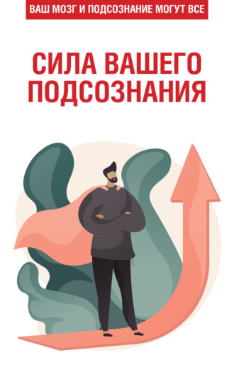 . Сила вашего подсознания. Ваш мозг и подсознание могут все