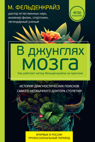 Моше Фельденкрайз. В джунглях мозга. Как работает метод Фельденкрайза на практике