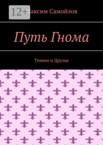 Максим Самойлов. Путь Гнома. Тимми и Друзья