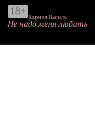 . Не надо меня любить