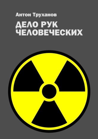 Антон Труханов. Дело рук человеческих