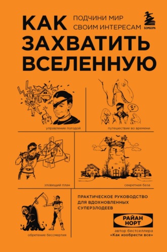 . Как захватить Вселенную. Подчини мир своим интересам. Практическое руководство для вдохновленных суперзлодеев