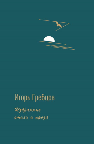 Игорь Гребцов. Избранные стихи и проза