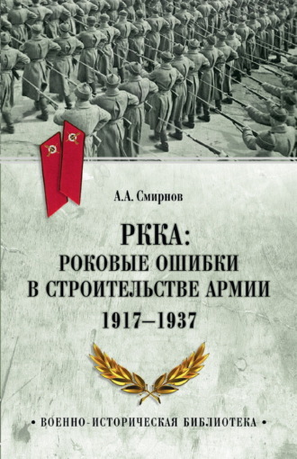 Андрей Смирнов. РККА: роковые ошибки в строительстве армии. 1917-1937