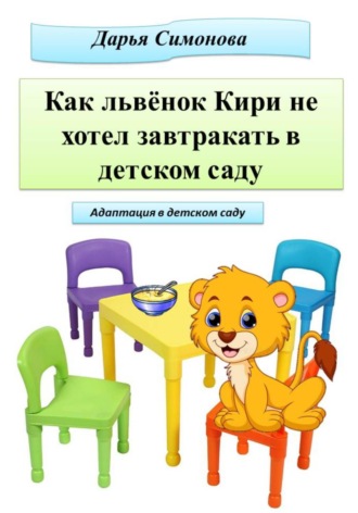 Дарья Симонова. Как львёнок Кири не хотел завтракать в садике