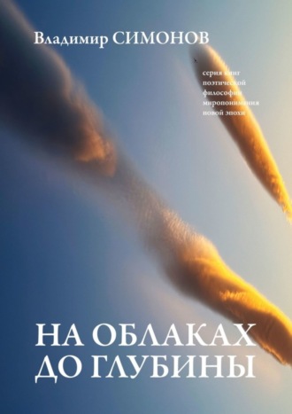 . На облаках до глубины. Серия книг поэтической философии миропонимания новой эпохи