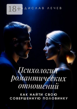 Владислав Лечев. Психология романтических отношений. Как найти свою совершенную половинку