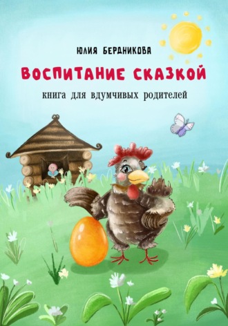Юлия Бердникова. Воспитание сказкой. Книга для вдумчивых родителей