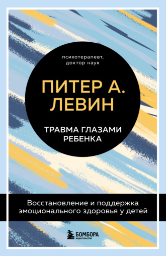 . Травма глазами ребенка. Восстановление и поддержка эмоционального здоровья у детей