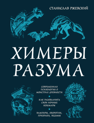 . Химеры разума. Современная психология о монстрах древности. Как разоблачить свои ночные кошмары