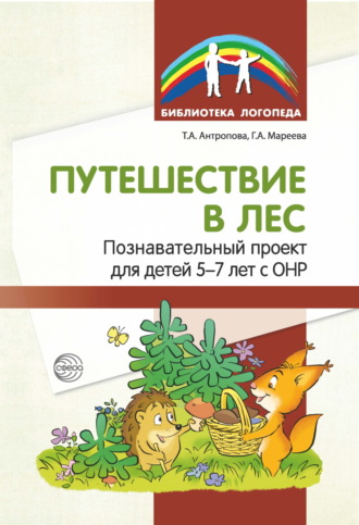 Т. А. Антропова. Путешествие в лес. Познавательный проект для детей 5—7 лет с ОНР