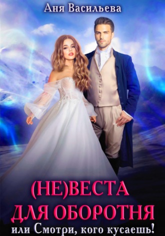 . (Не)веста для оборотня, или Смотри, кого кусаешь!