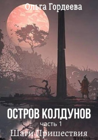 Ольга Гордеева. Остров Колдунов. Часть 1. Шаги Пришествия