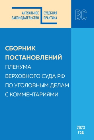 Сборник. Сборник постановлений Пленума Верховного Суда РФ по уголовным делам с комментариями, 2023 год