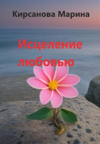 Марина Кирсанова. Исцеление любовью