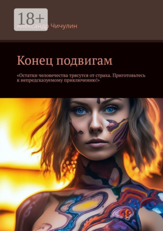 Александр Чичулин. Конец подвигам. “Остатки человечества трясутся от страха. Приготовьтесь к непредсказуемому приключению!”