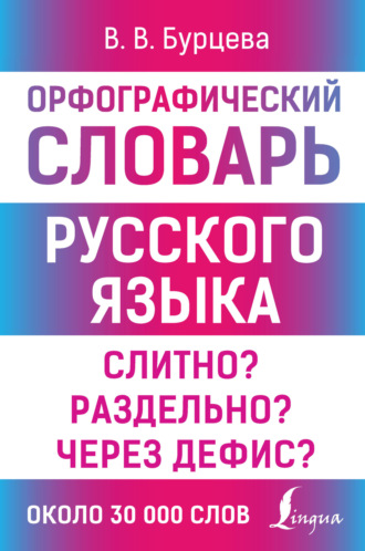 В. В. Бурцева. Орфографический словарь русского языка. Слитно? Раздельно? Через дефис?