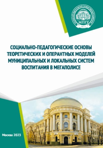 . Социально-педагогические основы теоретических и оперантных моделей муниципальных и локальных систем воспитания в мегаполисе