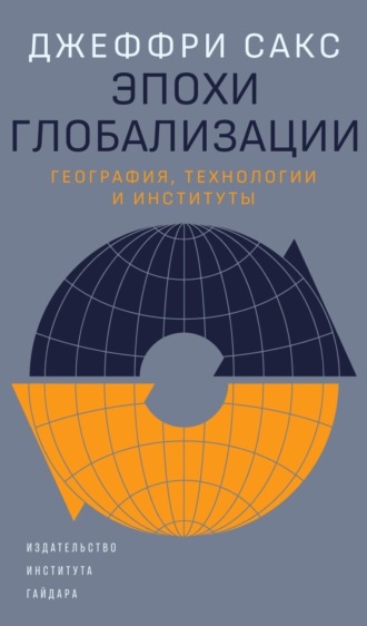 Джеффри Сакс. Эпохи глобализации: география, технологии и институты