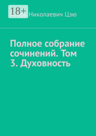 Игорь Николаевич Цзю. Полное собрание сочинений. Том 3. Духовность. Сборник из 14 опубликованных книг