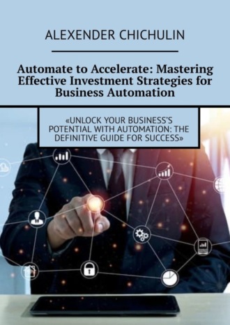 . Automate to Accelerate: Mastering Effective Investment Strategies for Business Automation