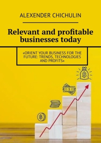 . Relevant and profitable businesses today. Orient your business for the future: trends, technologies and profits