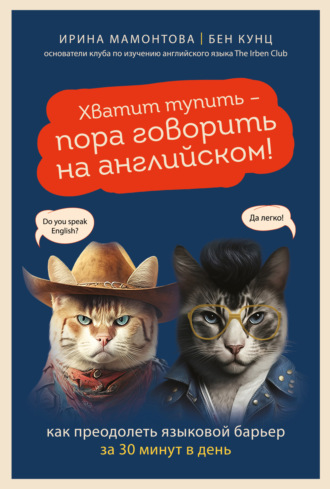 Ирина Мамонтова. Хватит тупить – пора говорить на английском! Как преодолеть языковой барьер за 30 минут в день