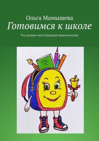Ольга Мамышева. Готовимся к школе. Что должен знать будущий первоклассник