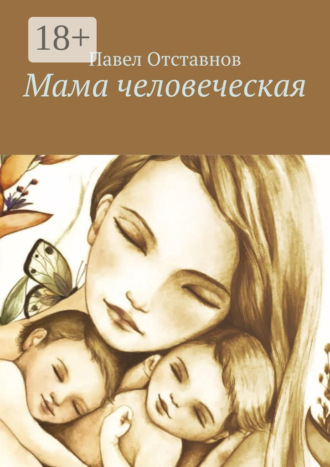 Павел Отставнов. Мама человеческая