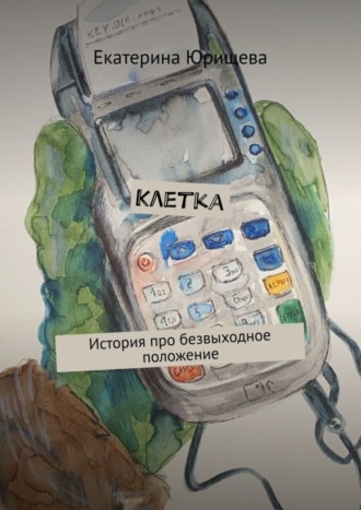 Екатерина Юрищева. Клетка. История про безвыходное положение