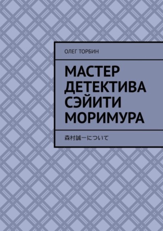 . Мастер детектива Сэйити Моримура