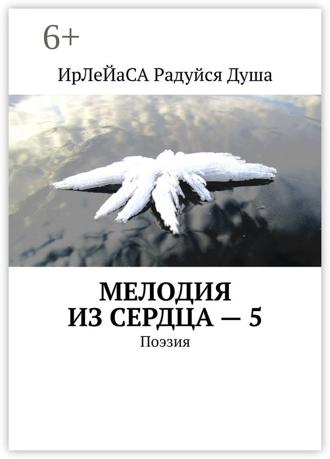 ИрЛеЙаСА Радуйся ДуША. Мелодия из сердца – 5. Поэзия
