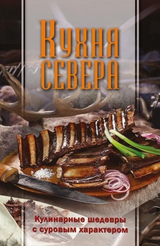 Сборник. Кухня Севера. Кулинарные шедевры с суровым характером