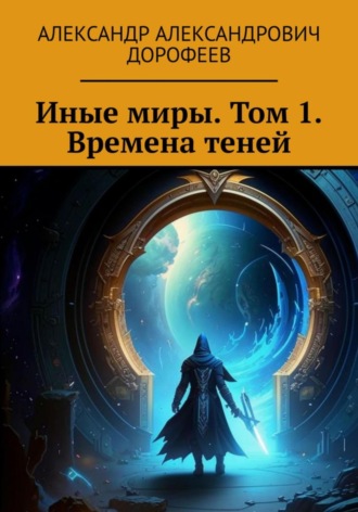 Александр Дорофеев. Иные миры. Том 1. Времена теней