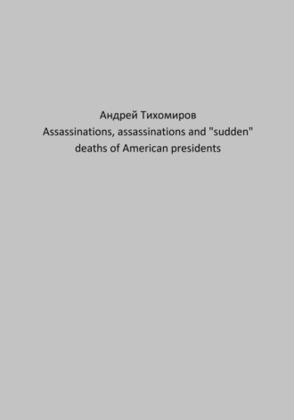 Андрей Тихомиров. Assassinations, assassinations and «sudden» deaths of American presidents
