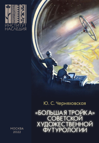 Ю. С. Черняховская. «Большая тройка» советской художественной футурологии. Политико-философское осмысление проблем культурного суверенитета, культурно-цивилизационной интеграции и формирования идеалов будущего в произведениях И. Ефремова, А. Казанцева, А. и Б. Стругацких. Компаративный анализ.