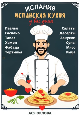 Ася Орлова. Испания. Испанская кухня у вас дома: паэлья, гаспачо, тапас, хамон, фабада, тортилья, салаты, десерты, закуски, супы, мясо, рыба