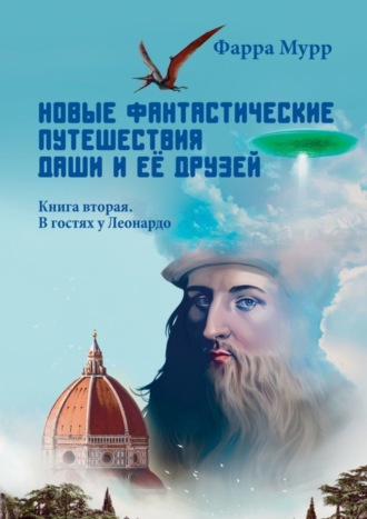 . Новые Фантастические путешествия Даши и её друзей. Книга вторая. В гостях у Леонардо