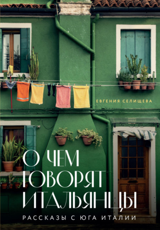 Евгения Селищева. О чем говорят итальянцы. Рассказы с юга Италии