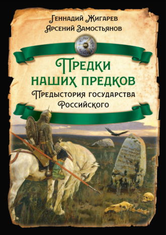 Арсений Замостьянов. Предки наших предков. Предыстория государства Российского