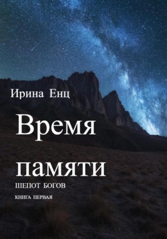 Ирина Енц. Время памяти. Шепот богов. Книга первая
