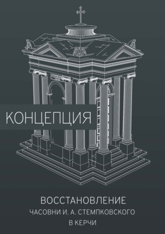 Константинъ Николаевичъ Ходаковскій. Восстановление часовни И. А. Стемпковского в Керчи. Концепция
