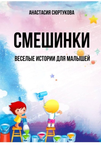 Анастасия Николаевна Сюртукова. Смешинки: Веселые истории для малышей