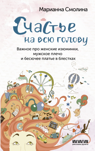 Марианна Смолина. Счастье на всю голову. Важное про женские изюминки, мужское плечо и бесючее платье в блестках