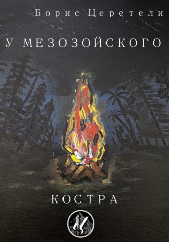 Борис Церетели. У мезозойского костра