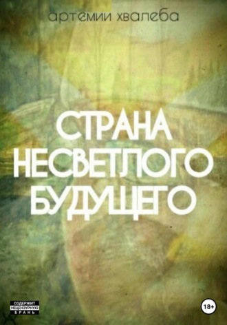 Артемий Юрьевич Хвалеба. Страна несветлого будущего